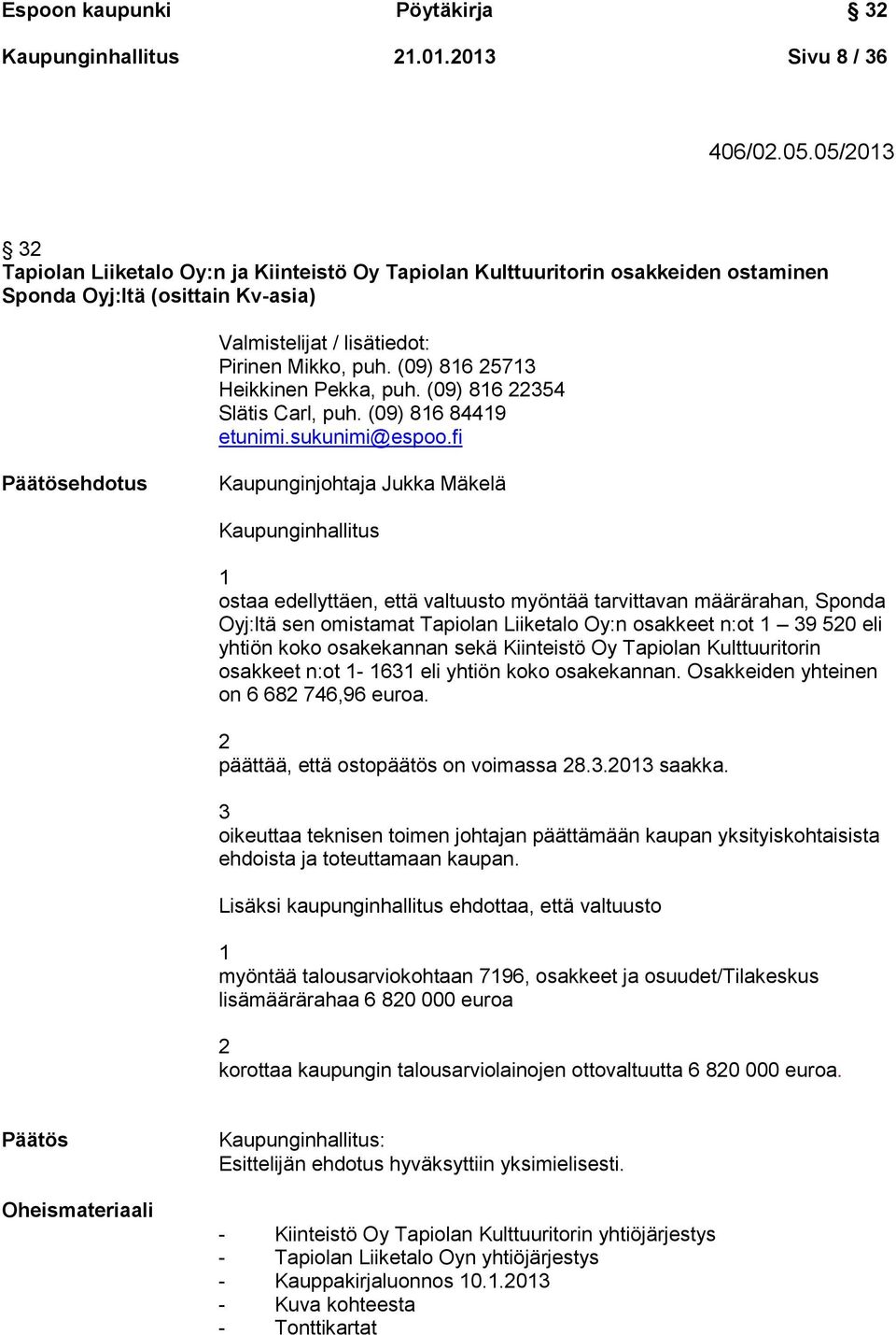 (09) 816 25713 Heikkinen Pekka, puh. (09) 816 22354 Slätis Carl, puh. (09) 816 84419 etunimi.sukunimi@espoo.