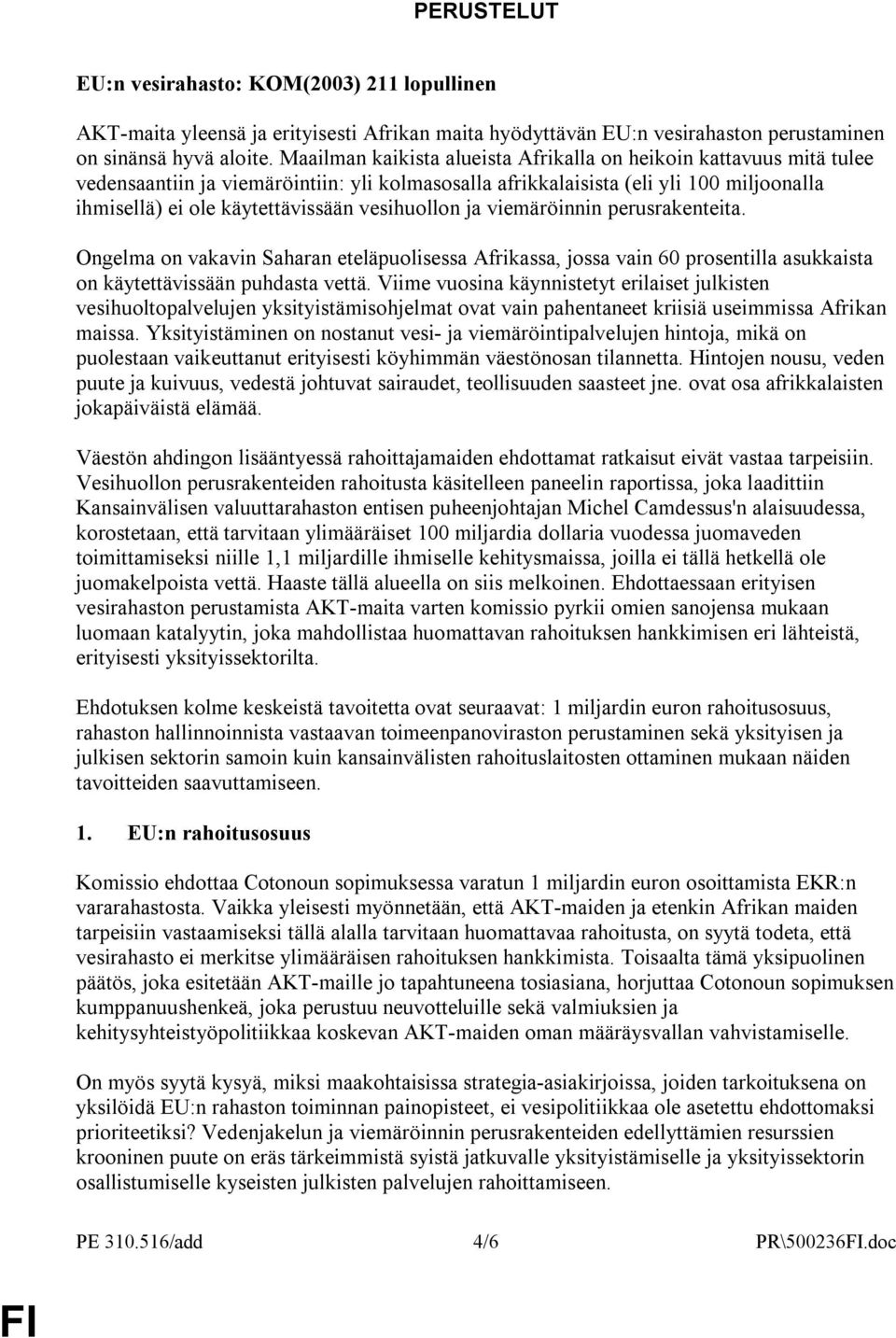 vesihuollon ja viemäröinnin perusrakenteita. Ongelma on vakavin Saharan eteläpuolisessa Afrikassa, jossa vain 60 prosentilla asukkaista on käytettävissään puhdasta vettä.