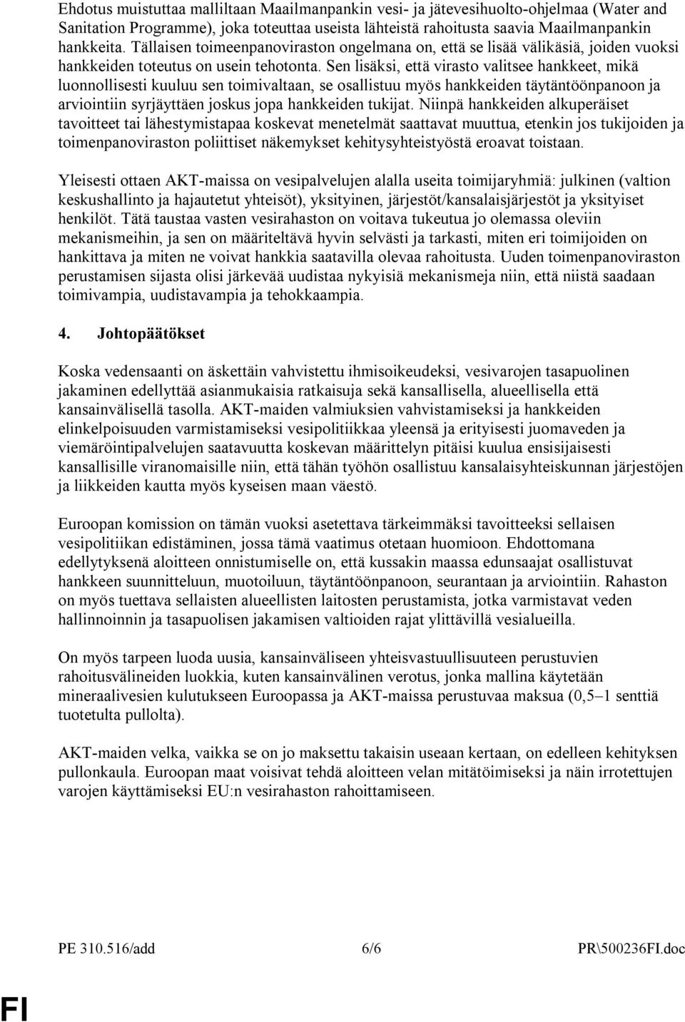 Sen lisäksi, että virasto valitsee hankkeet, mikä luonnollisesti kuuluu sen toimivaltaan, se osallistuu myös hankkeiden täytäntöönpanoon ja arviointiin syrjäyttäen joskus jopa hankkeiden tukijat.