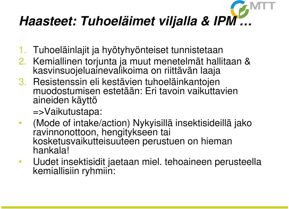 Resistenssin eli kestävien tuhoeläinkantojen muodostumisen estetään: Eri tavoin vaikuttavien aineiden käyttö =>Vaikutustapa: (Mode of
