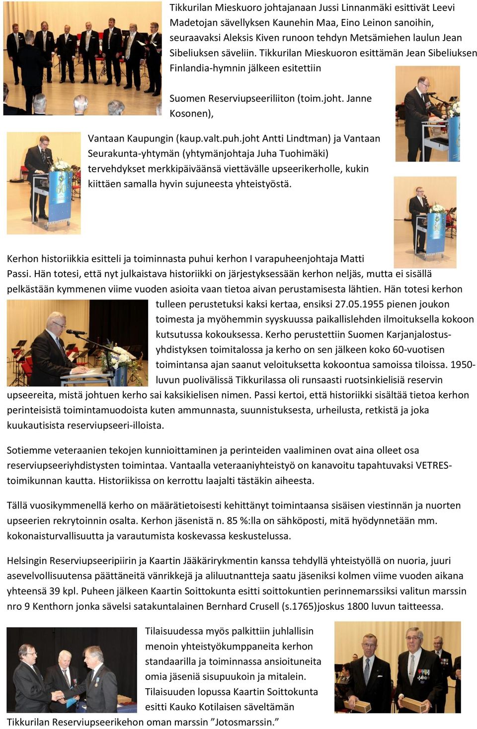 joht Antti Lindtman) ja Vantaan Seurakunta-yhtymän (yhtymänjohtaja Juha Tuohimäki) tervehdykset merkkipäiväänsä viettävälle upseerikerholle, kukin kiittäen samalla hyvin sujuneesta yhteistyöstä.