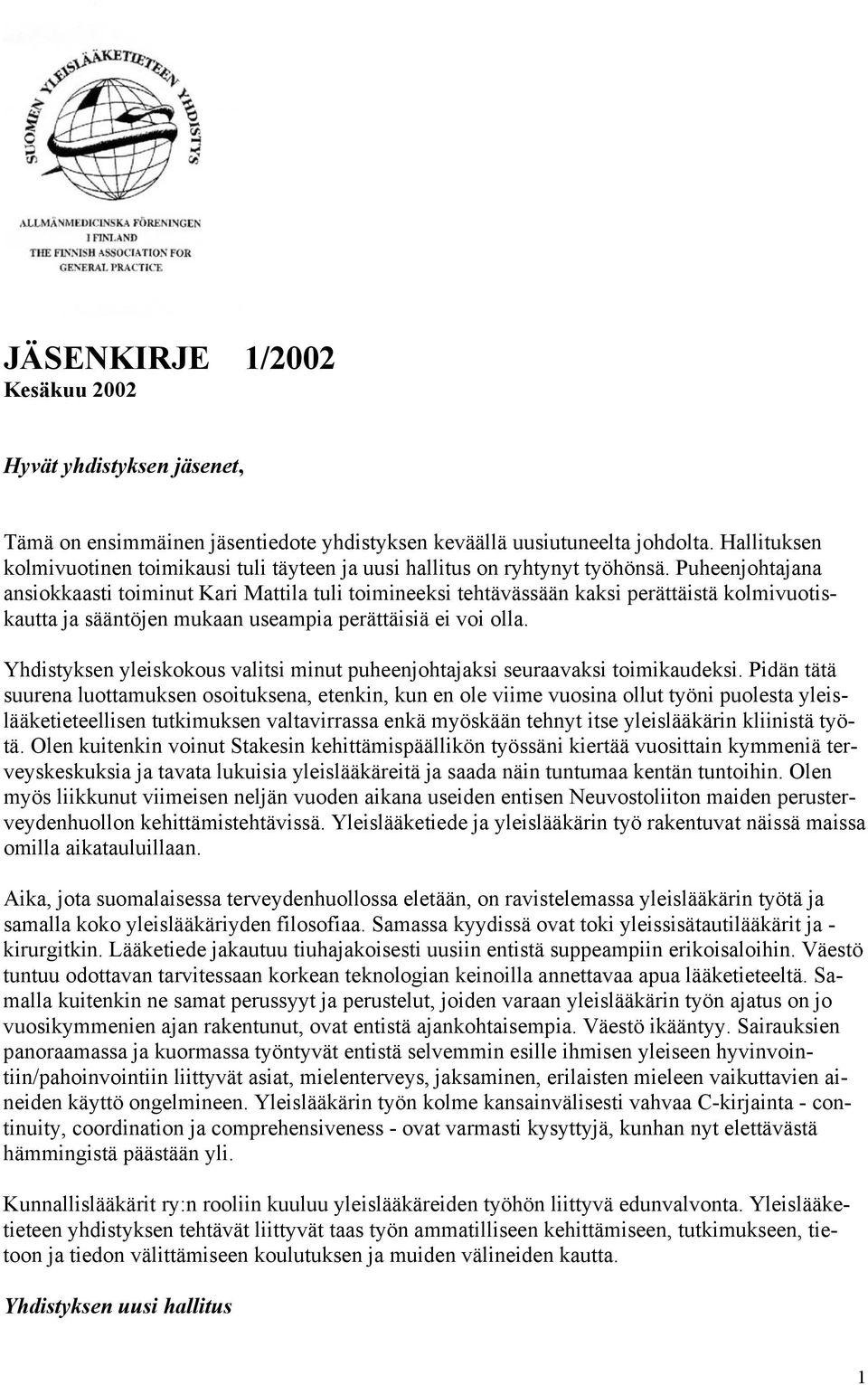 Puheenjohtajana ansiokkaasti toiminut Kari Mattila tuli toimineeksi tehtävässään kaksi perättäistä kolmivuotiskautta ja sääntöjen mukaan useampia perättäisiä ei voi olla.