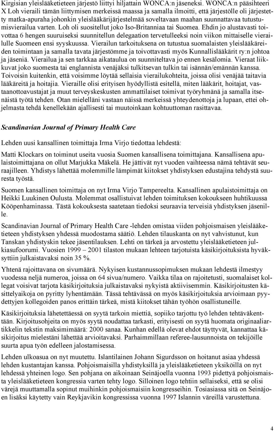 suunnattavaa tutustumisvierailua varten. Loh oli suositellut joko Iso-Britanniaa tai Suomea.
