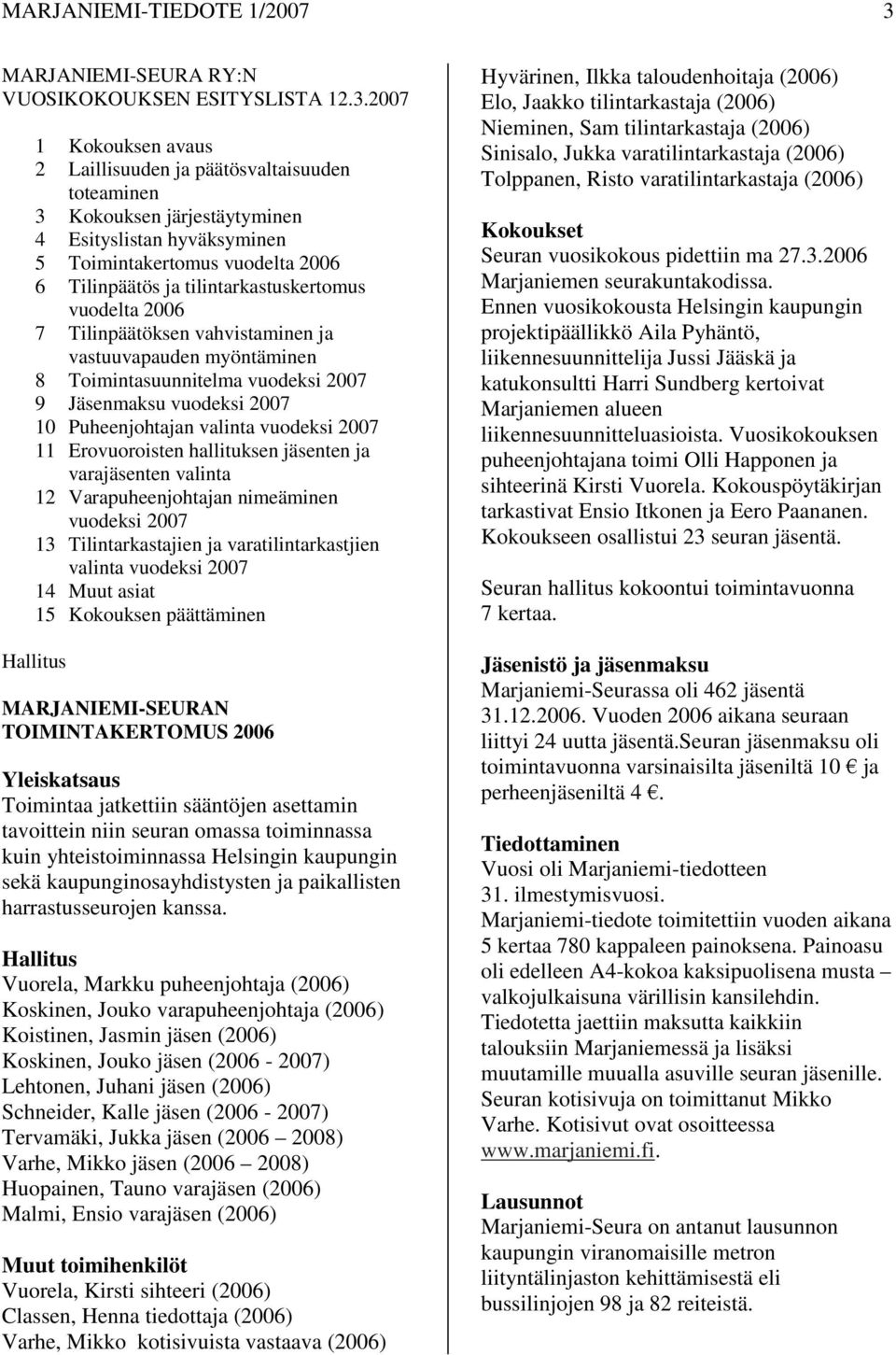 2007 1 Kokouksen avaus 2 Laillisuuden ja päätösvaltaisuuden toteaminen 3 Kokouksen järjestäytyminen 4 Esityslistan hyväksyminen 5 Toimintakertomus vuodelta 2006 6 Tilinpäätös ja