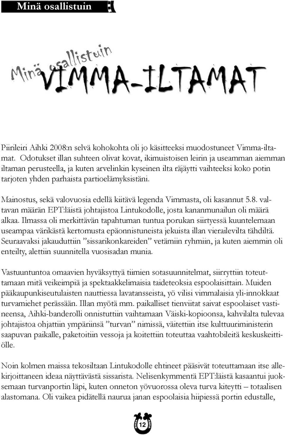 partioelämyksistäni. Mainostus, sekä valovuosia edellä kiitävä legenda Vimmasta, oli kasannut 5.8. valtavan määrän EPT:läistä johtajistoa Lintukodolle, josta kananmunailun oli määrä alkaa.