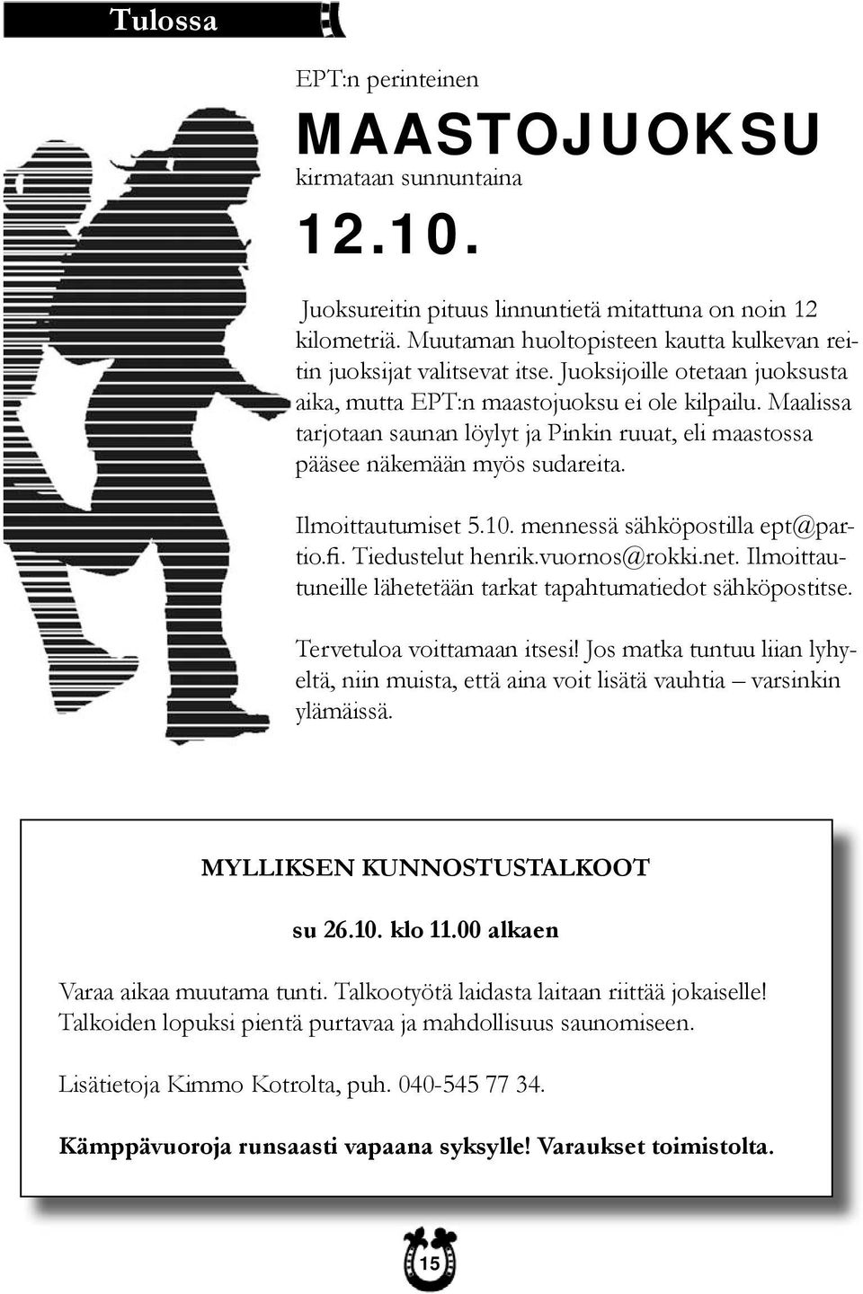 Maalissa tarjotaan saunan löylyt ja Pinkin ruuat, eli maastossa pääsee näkemään myös sudareita. Ilmoittautumiset 5.10. mennessä sähköpostilla ept@partio.fi. Tiedustelut henrik.vuornos@rokki.net.