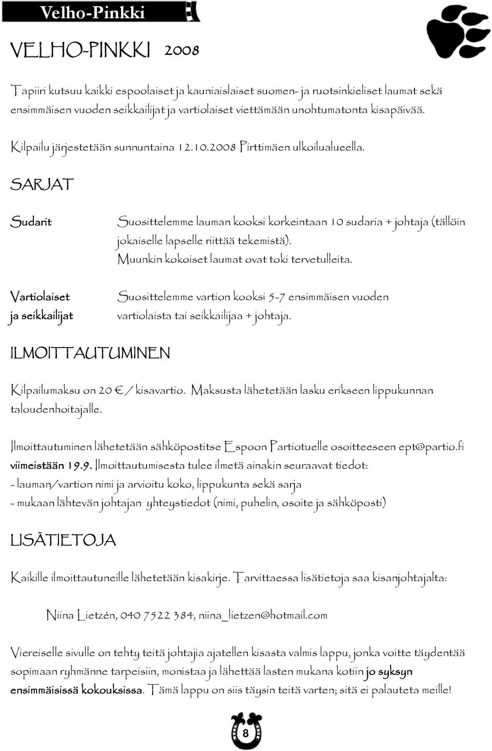 SARJAT Sudarit Suosittelemme lauman kooksi korkeintaan 10 sudaria + johtaja (tällöin jokaiselle lapselle riittää tekemistä). Muunkin kokoiset laumat ovat toki tervetulleita.