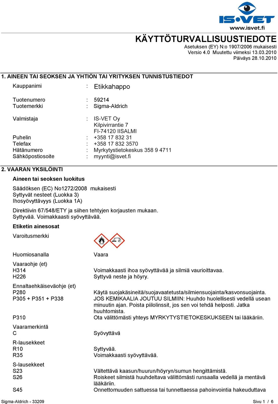 HELSINKI Puhelin : +35893509250 Telefax : +358935092555 Hätänumero : Myrkytystietokeskus 358 9 4711 Sähköpostiosoite : eurtechserv@sial.com 2.