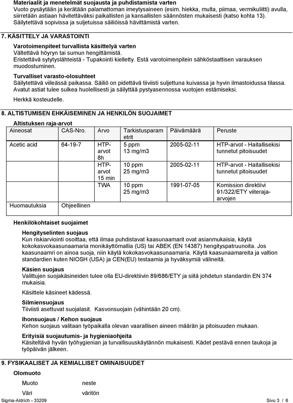 Säilytettävä sopivissa ja suljetuissa säiliöissä hävittämistä varten. 7. KÄSITTELY JA VARASTOINTI Varotoimenpiteet turvallista käsittelyä varten Vältettävä höyryn tai sumun hengittämistä.