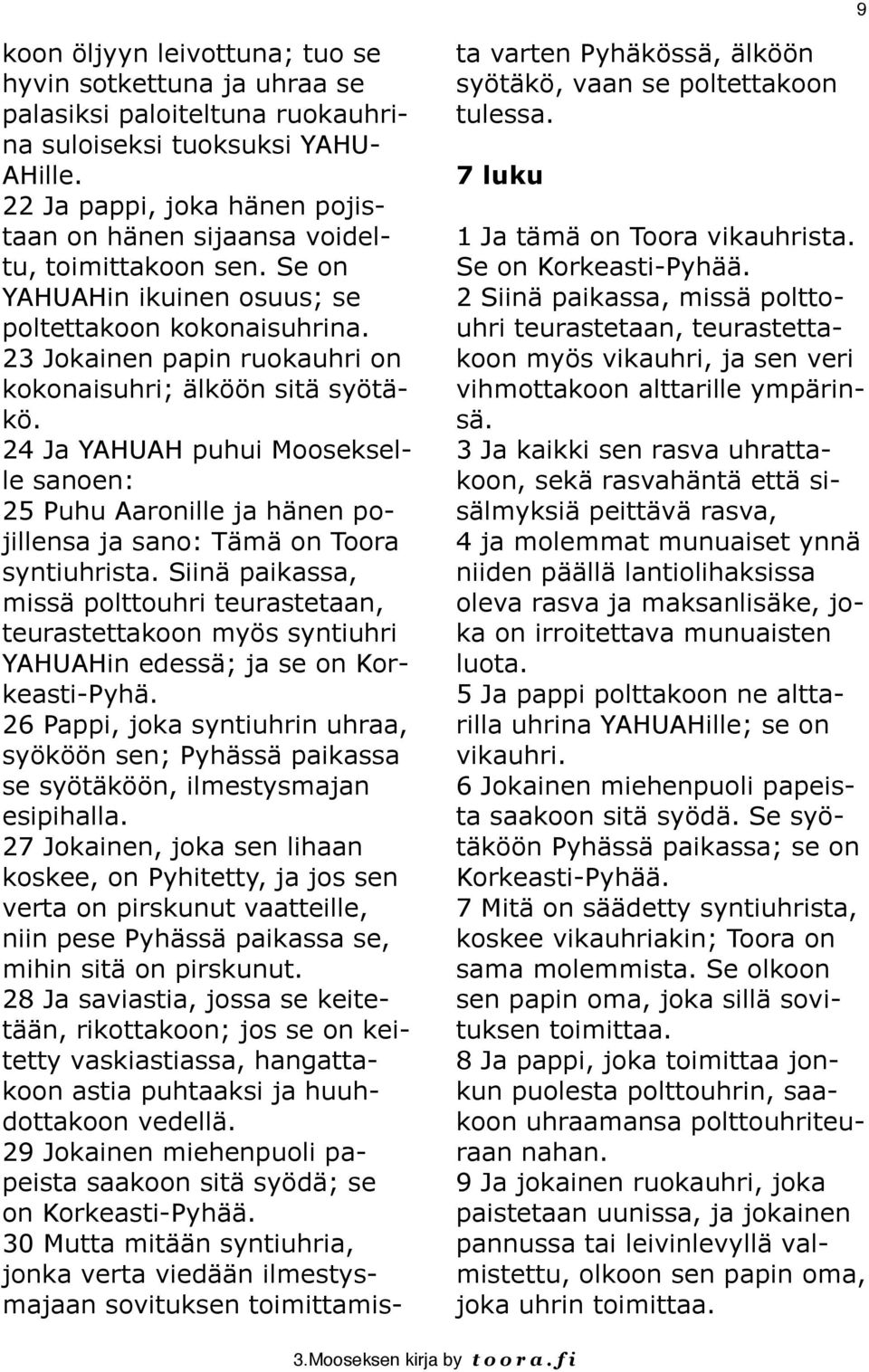 23 Jokainen papin ruokauhri on kokonaisuhri; älköön sitä syötäkö. 24 Ja YAHUAH puhui Moosekselle 25 Puhu Aaronille ja hänen pojillensa ja sano: Tämä on Toora syntiuhrista.