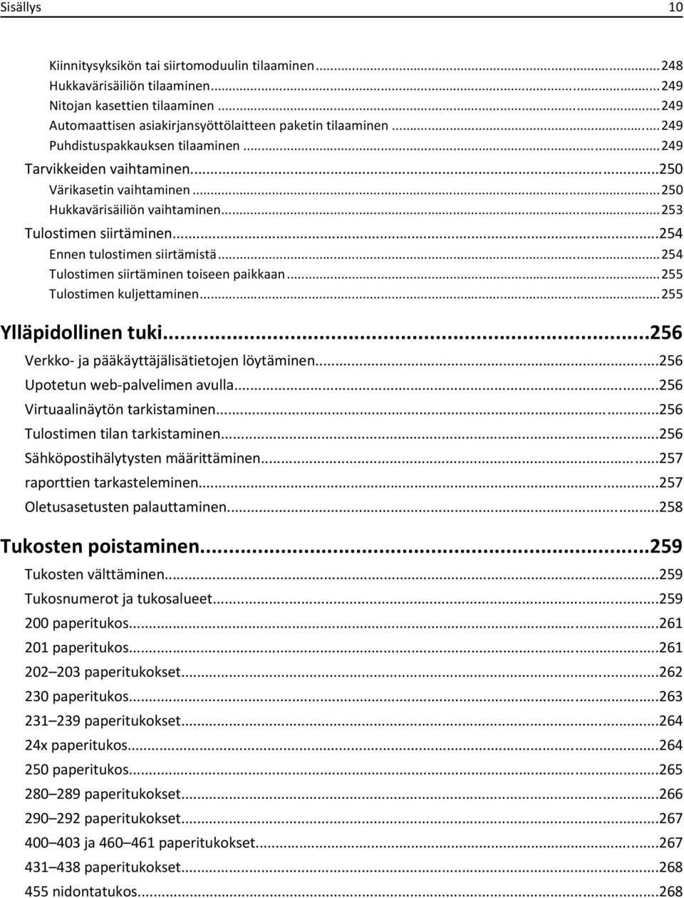 ..254 Tulostimen siirtäminen toiseen paikkaan...255 Tulostimen kuljettaminen...255 Ylläpidollinen tuki...256 Verkko- ja pääkäyttäjälisätietojen löytäminen...256 Upotetun web-palvelimen avulla.