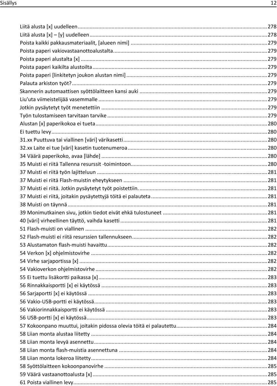 ...279 Skannerin automaattisen syöttölaitteen kansi auki...279 Liu'uta viimeistelijää vasemmalle...279 Jotkin pysäytetyt työt menetettiin...279 Työn tulostamiseen tarvitaan tarvike.