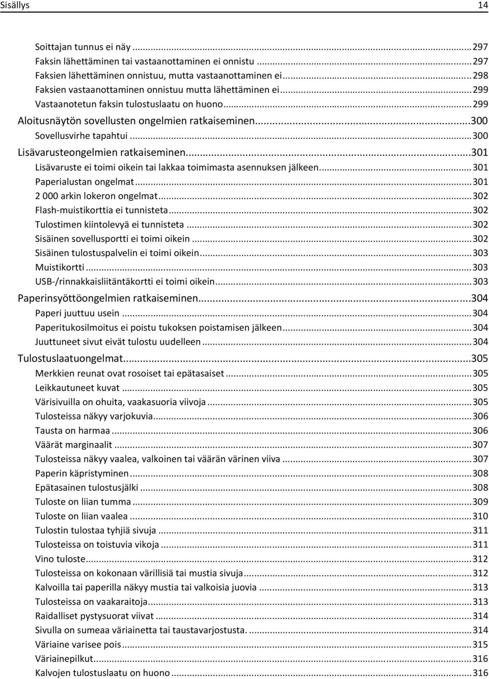 ..300 Lisävarusteongelmien ratkaiseminen...301 Lisävaruste ei toimi oikein tai lakkaa toimimasta asennuksen jälkeen...301 Paperialustan ongelmat...301 2 000 arkin lokeron ongelmat.