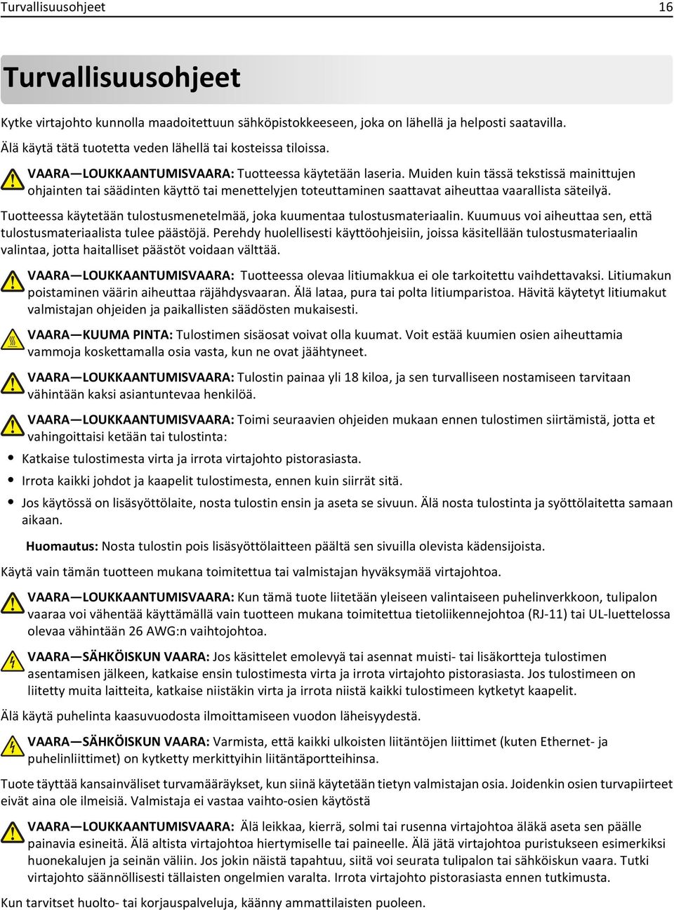 Muiden kuin tässä tekstissä mainittujen ohjainten tai säädinten käyttö tai menettelyjen toteuttaminen saattavat aiheuttaa vaarallista säteilyä.