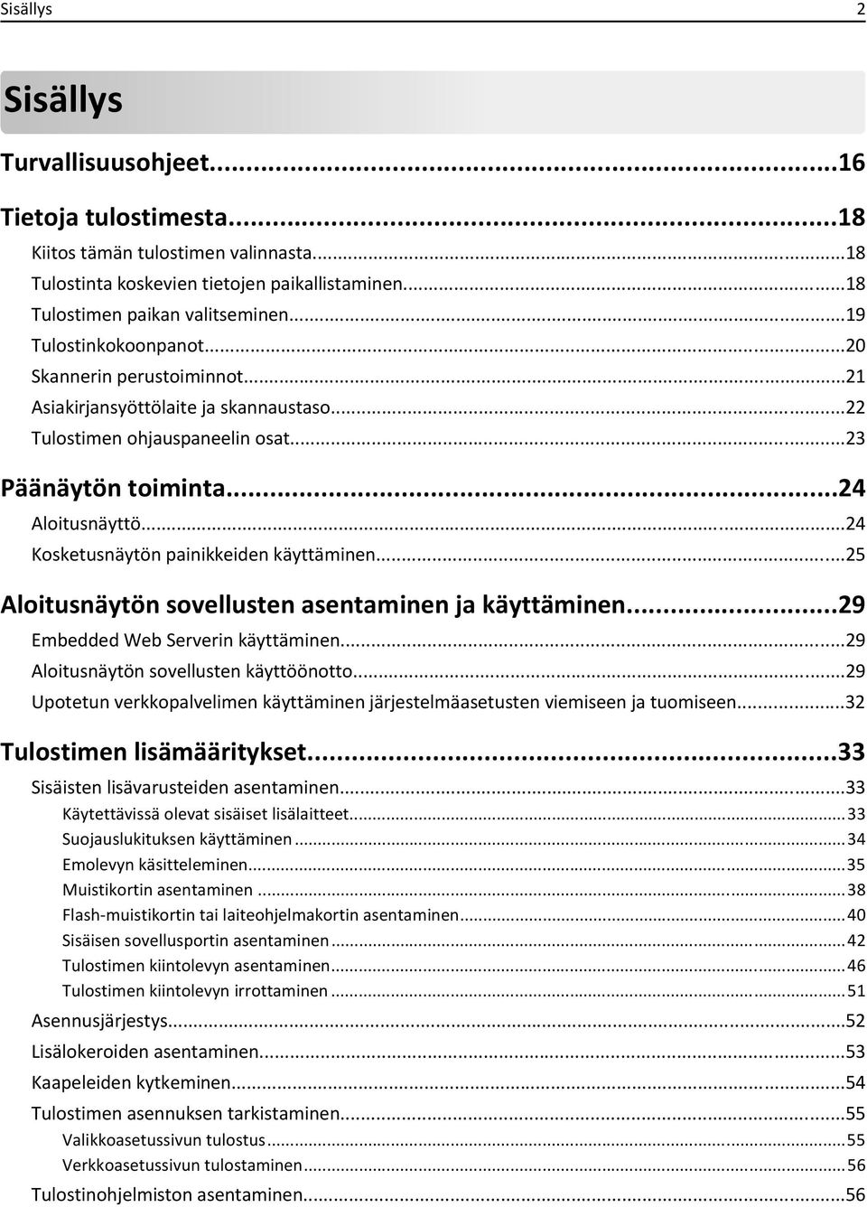 ..24 Kosketusnäytön painikkeiden käyttäminen...25 Aloitusnäytön sovellusten asentaminen ja käyttäminen...29 Embedded Web Serverin käyttäminen...29 Aloitusnäytön sovellusten käyttöönotto.