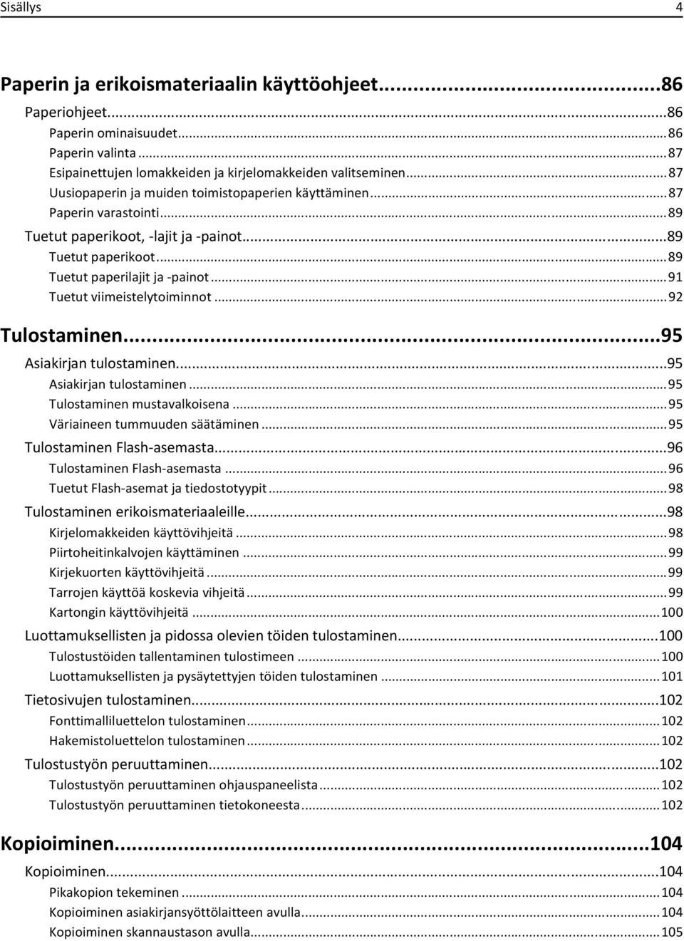 ..91 Tuetut viimeistelytoiminnot...92 Tulostaminen...95 Asiakirjan tulostaminen...95 Asiakirjan tulostaminen...95 Tulostaminen mustavalkoisena...95 Väriaineen tummuuden säätäminen.