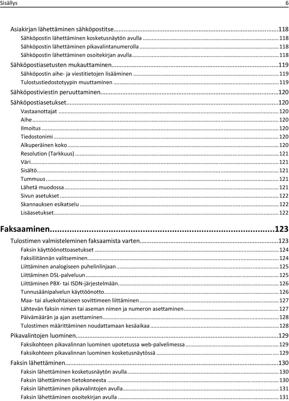 ..119 Sähköpostiviestin peruuttaminen...120 Sähköpostiasetukset...120 Vastaanottajat...120 Aihe...120 Ilmoitus...120 Tiedostonimi...120 Alkuperäinen koko...120 Resolution (Tarkkuus)...121 Väri.