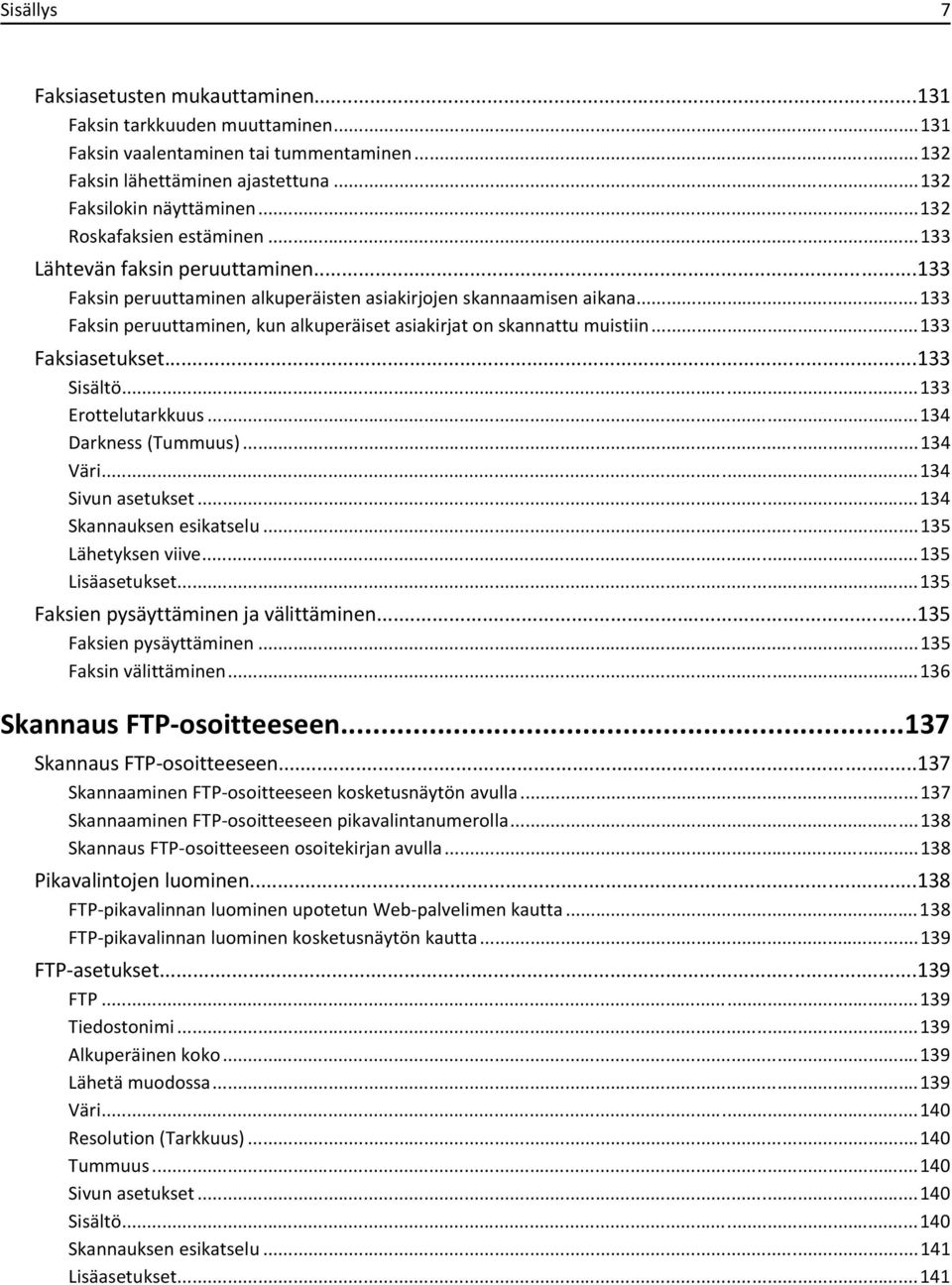 ..133 Faksin peruuttaminen, kun alkuperäiset asiakirjat on skannattu muistiin...133 Faksiasetukset...133 Sisältö...133 Erottelutarkkuus...134 Darkness (Tummuus)...134 Väri...134 Sivun asetukset.