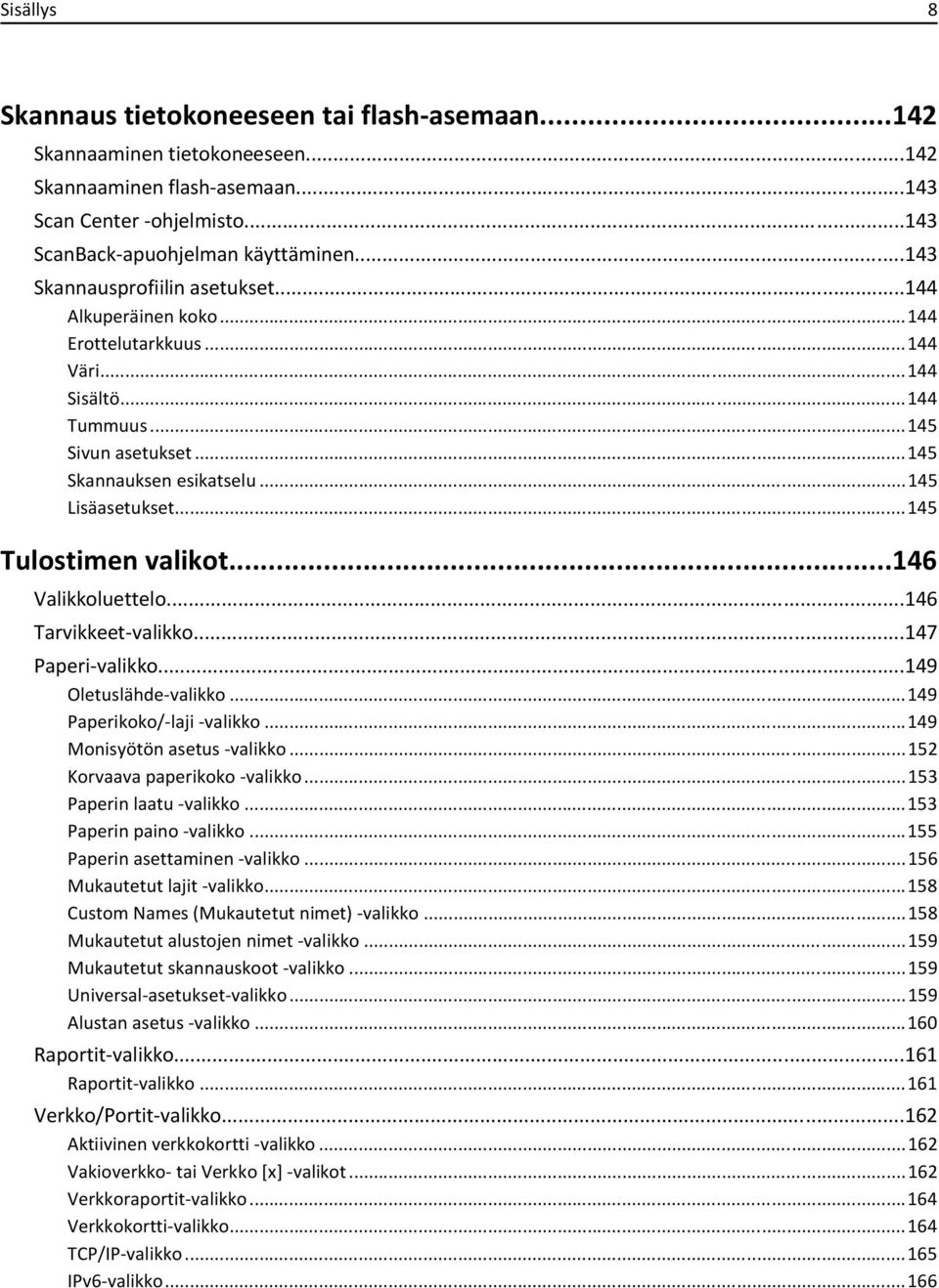 ..145 Tulostimen valikot...146 Valikkoluettelo...146 Tarvikkeet-valikko...147 Paperi-valikko...149 Oletuslähde-valikko...149 Paperikoko/-laji -valikko...149 Monisyötön asetus -valikko.