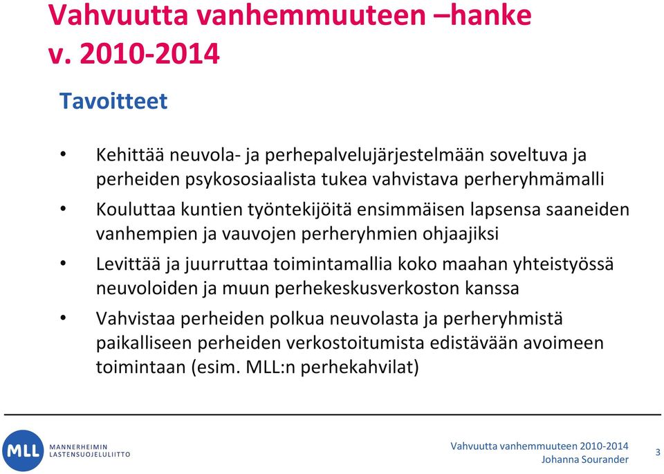 perheryhmämalli Kouluttaa kuntien työntekijöitä ensimmäisen lapsensa saaneiden vanhempien ja vauvojen perheryhmien ohjaajiksi Levittää ja