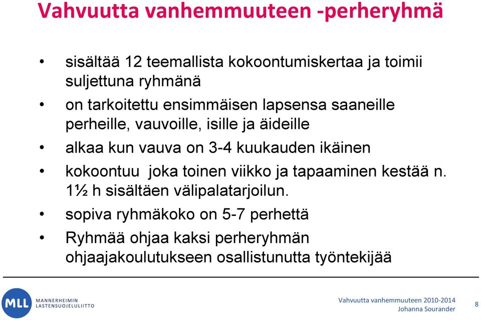 3-4 kuukauden ikäinen kokoontuu joka toinen viikko ja tapaaminen kestää n. 1½ h sisältäen välipalatarjoilun.