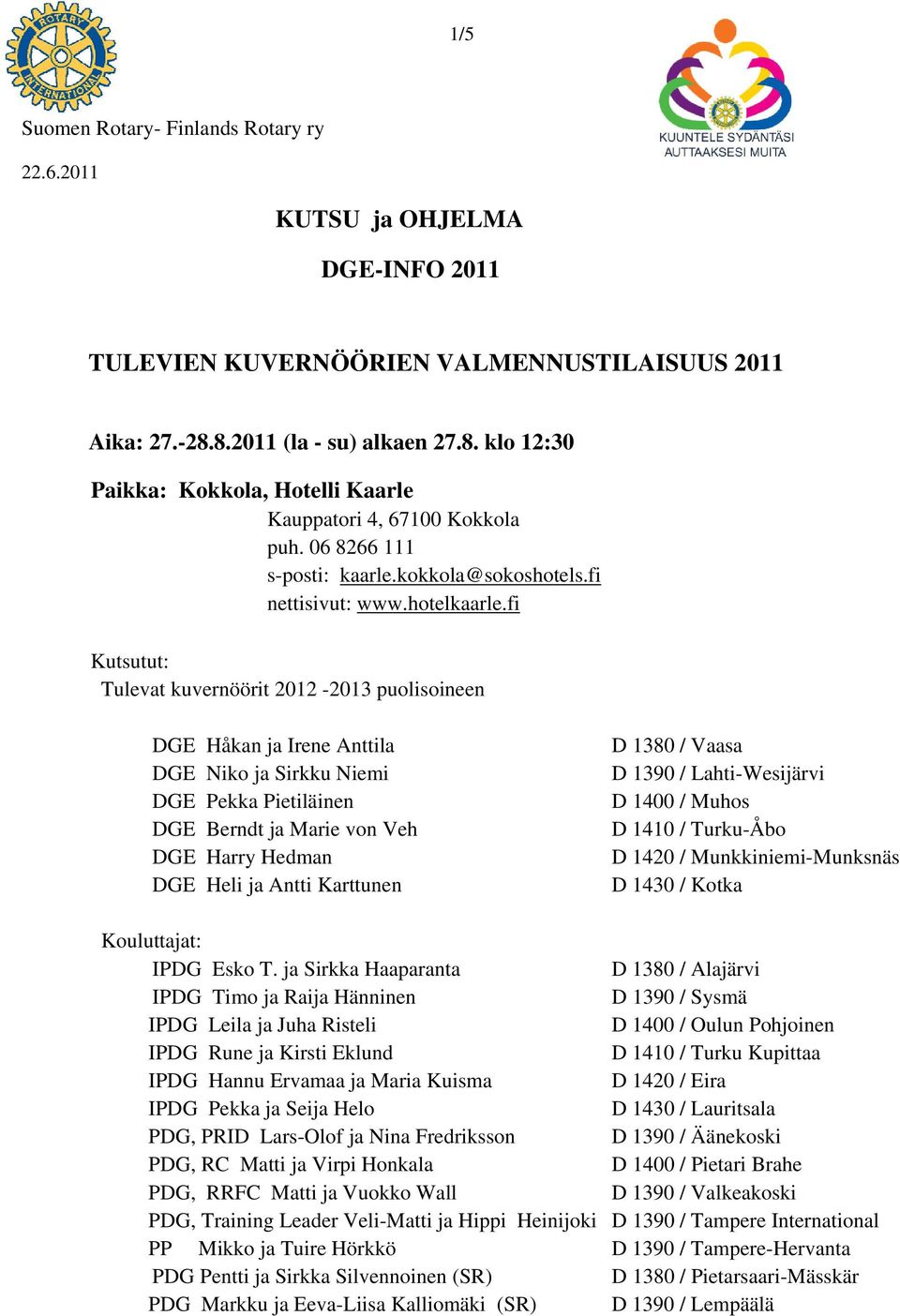 fi Kutsutut: Tulevat kuvernöörit 2012-2013 puolisoineen DGE Håkan ja Irene Anttila DGE Niko ja Sirkku Niemi DGE Pekka Pietiläinen DGE Berndt ja Marie von Veh DGE Harry Hedman DGE Heli ja Antti