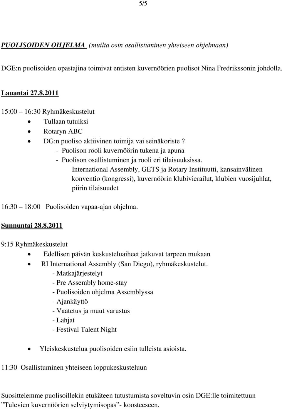 - Puolison rooli kuvernöörin tukena ja apuna - Puolison osallistuminen ja rooli eri tilaisuuksissa.