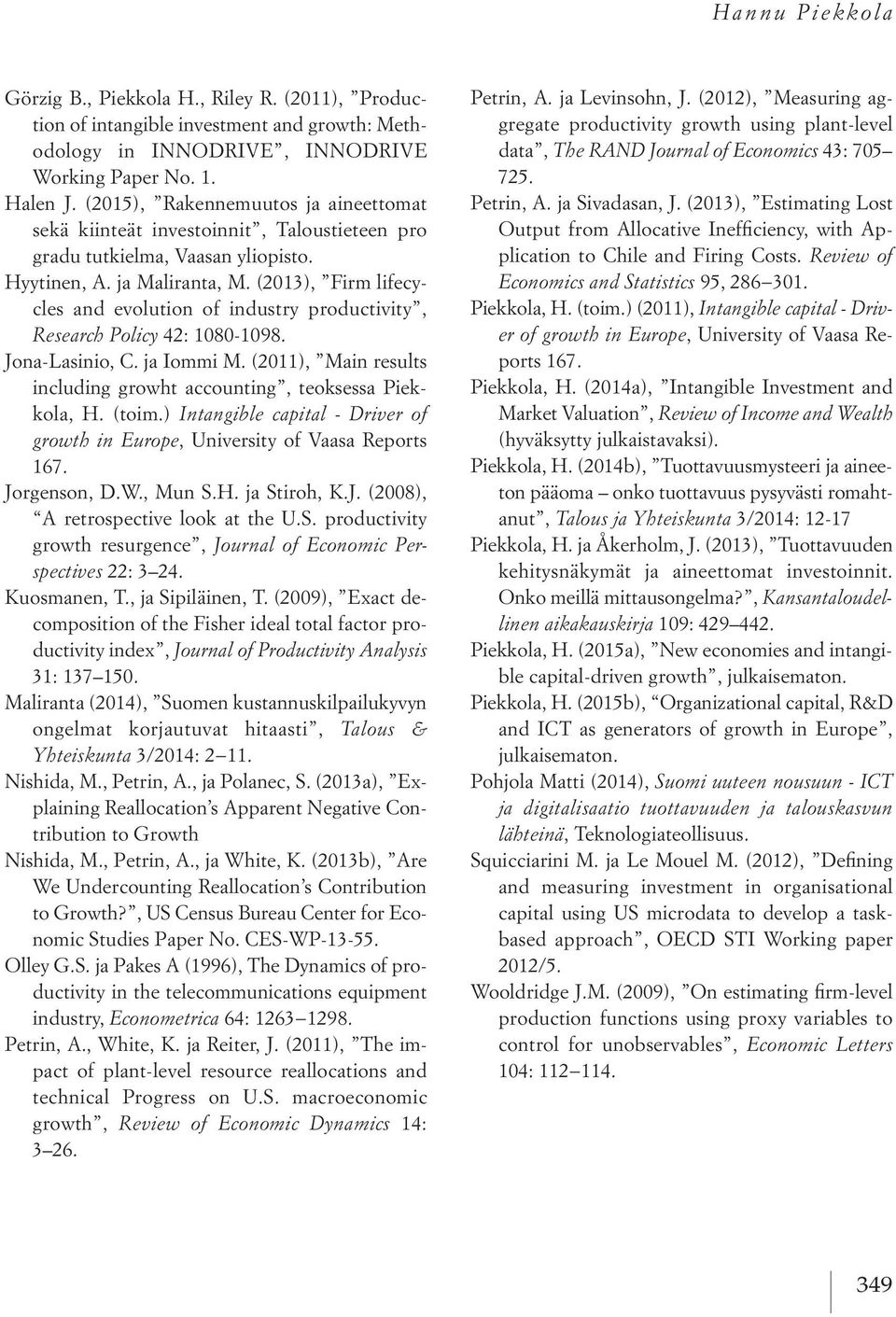 (2013), Firm lifecycles and evolution of industry productivity, Research Policy 42: 1080-1098. Jona-Lasinio, C. ja Iommi M. (2011), Main results including growht accounting, teoksessa Piekkola, H.