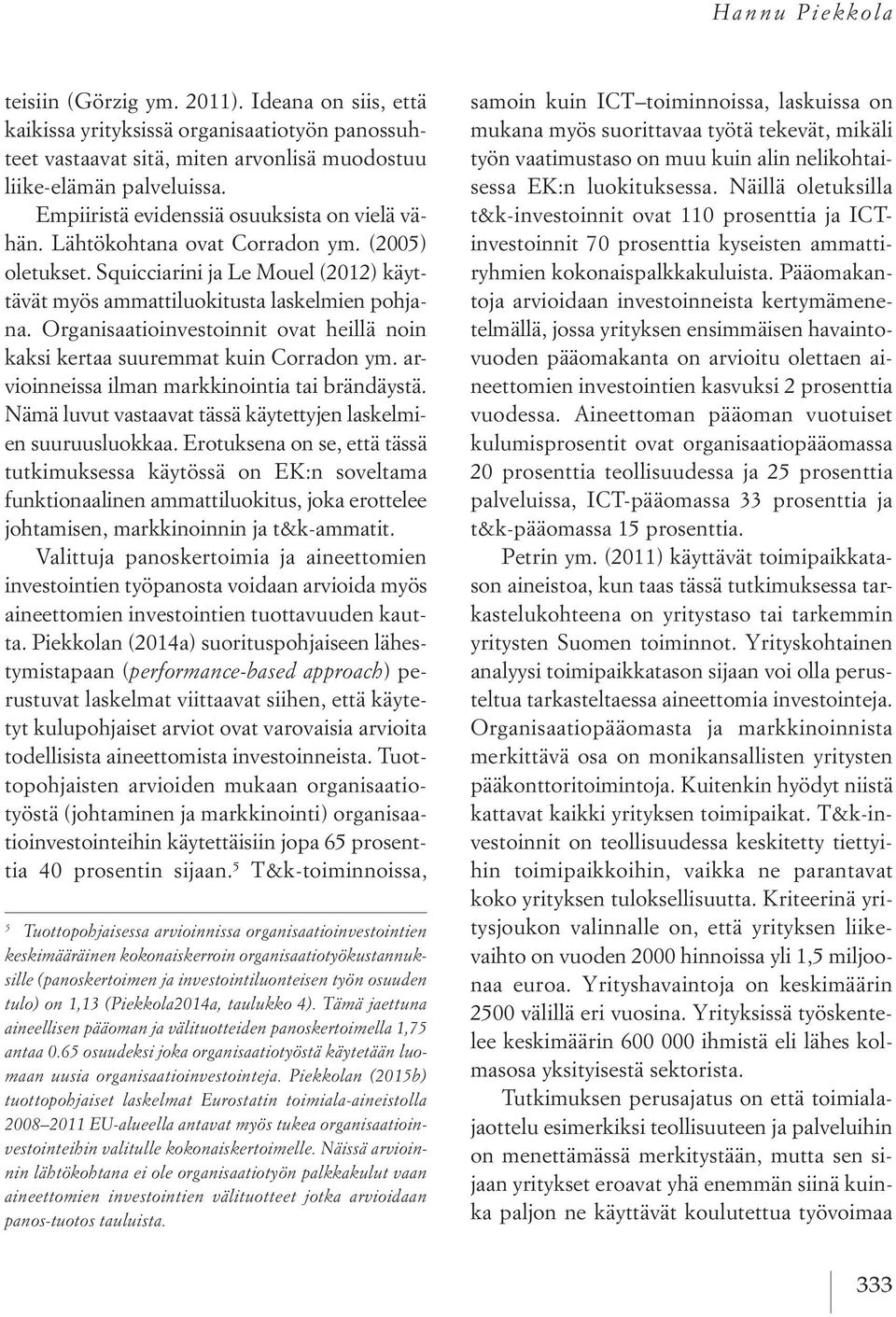 Organisaatioinvestoinnit ovat heillä noin kaksi kertaa suuremmat kuin Corradon ym. arvioinneissa ilman markkinointia tai brändäystä. Nämä luvut vastaavat tässä käytettyjen laskelmien suuruusluokkaa.