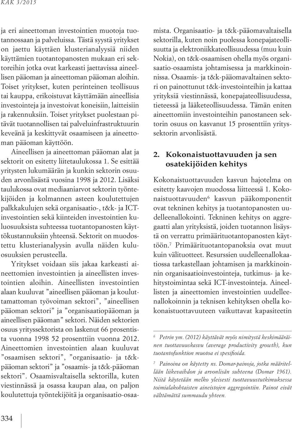 aloihin. Toiset yritykset, kuten perinteinen teollisuus tai kauppa, erikoistuvat käyttämään aineellisia investointeja ja investoivat koneisiin, laitteisiin ja rakennuksiin.