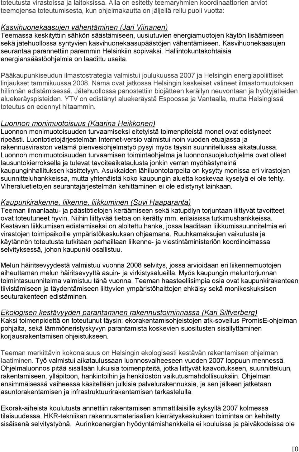 keskityttiin sähkön säästämiseen, uusiutuvien energiamuotojen käytön lisäämiseen sekä jätehuollossa syntyvien kasvihuonekaasupäästöjen vähentämiseen.