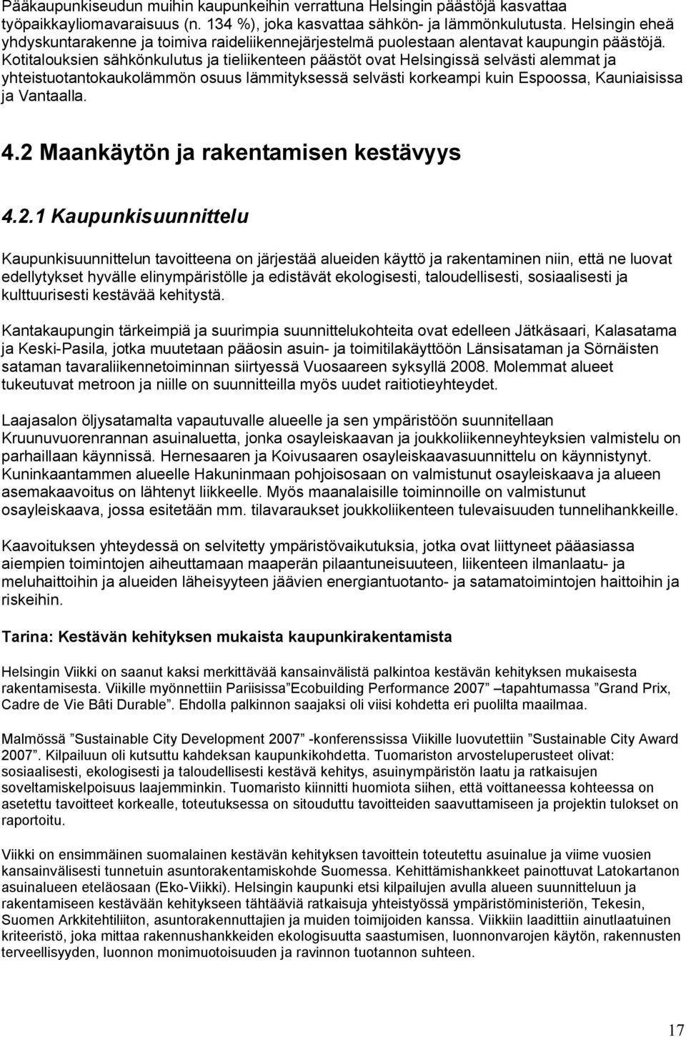 Kotitalouksien sähkönkulutus ja tieliikenteen päästöt ovat Helsingissä selvästi alemmat ja yhteistuotantokaukolämmön osuus lämmityksessä selvästi korkeampi kuin Espoossa, Kauniaisissa ja Vantaalla. 4.