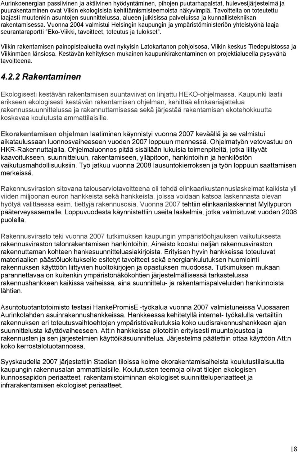 Vuonna 2004 valmistui Helsingin kaupungin ja ympäristöministeriön yhteistyönä laaja seurantaraportti Eko-Viikki, tavoitteet, toteutus ja tulokset.