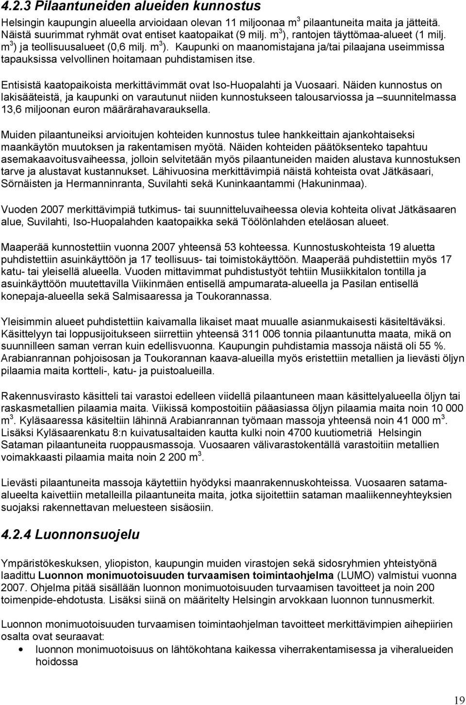 Entisistä kaatopaikoista merkittävimmät ovat Iso-Huopalahti ja Vuosaari.