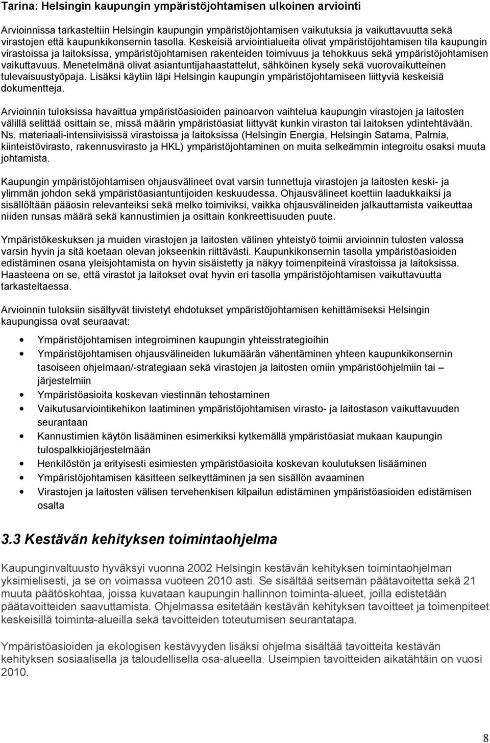 Keskeisiä arviointialueita olivat ympäristöjohtamisen tila kaupungin virastoissa ja laitoksissa, ympäristöjohtamisen rakenteiden toimivuus ja tehokkuus sekä ympäristöjohtamisen vaikuttavuus.