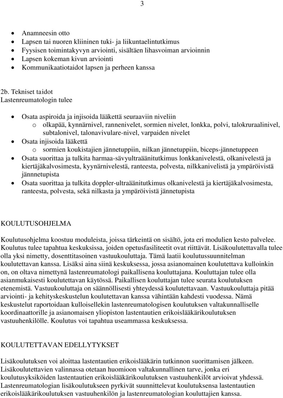 Tekniset taidot Osata aspiroida ja injisoida lääkettä seuraaviin niveliin o olkapää, kynnärnivel, rannenivelet, sormien nivelet, lonkka, polvi, talokruraalinivel, subtalonivel, talonavivulare-nivel,