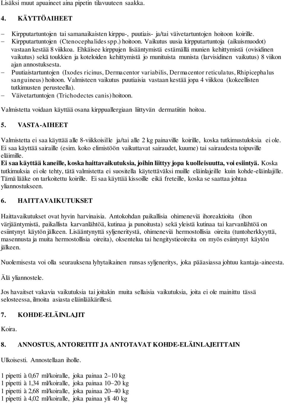 Ehkäisee kirppujen lisääntymistä estämällä munien kehittymistä (ovisidinen vaikutus) sekä toukkien ja koteloiden kehittymistä jo munituista munista (larvisidinen vaikutus) 8 viikon ajan annostuksesta.