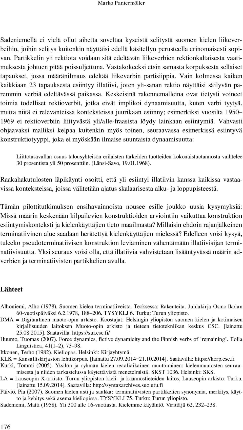 Vastakokeeksi etsin samasta korpuksesta sellaiset tapaukset, jossa määränilmaus edeltää liikeverbin partisiippia.