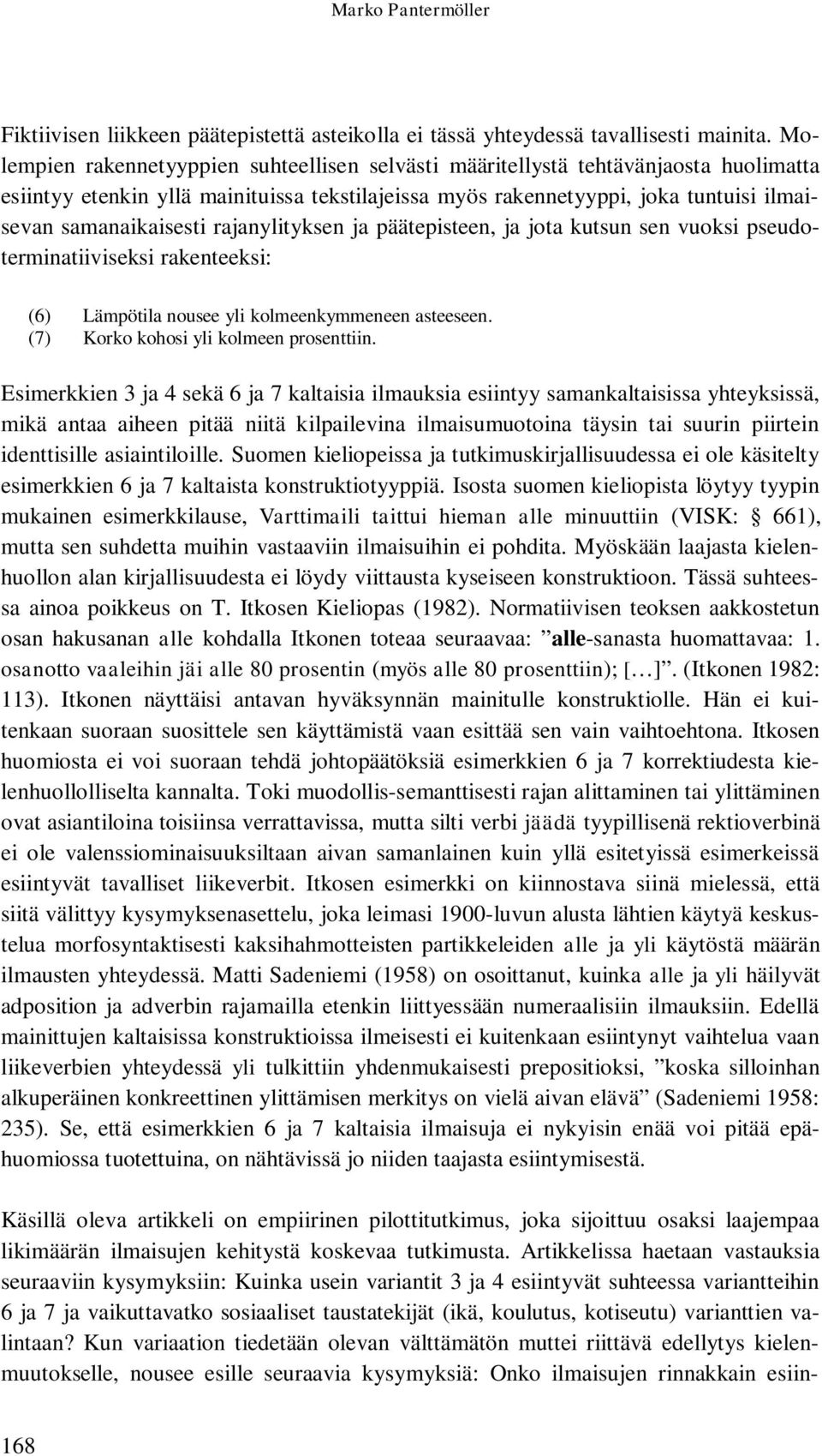 rajanylityksen ja päätepisteen, ja jota kutsun sen vuoksi pseudoterminatiiviseksi rakenteeksi: (6) Lämpötila nousee yli kolmeenkymmeneen asteeseen. (7) Korko kohosi yli kolmeen prosenttiin.