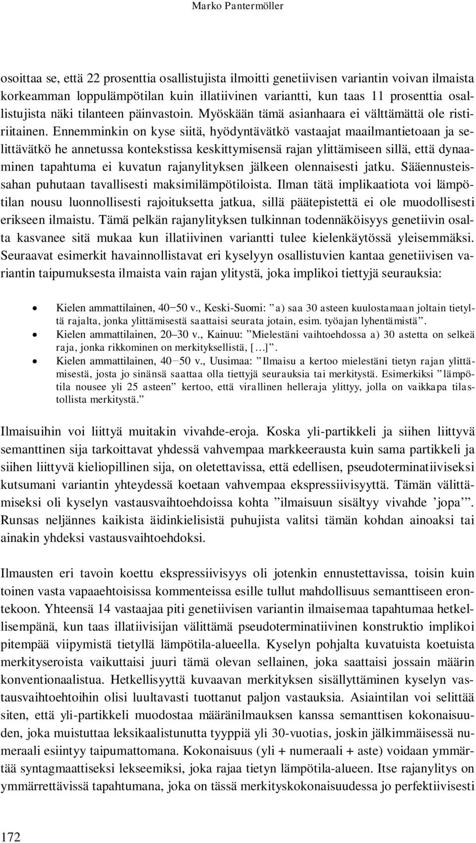 Ennemminkin on kyse siitä, hyödyntävätkö vastaajat maailmantietoaan ja selittävätkö he annetussa kontekstissa keskittymisensä rajan ylittämiseen sillä, että dynaaminen tapahtuma ei kuvatun