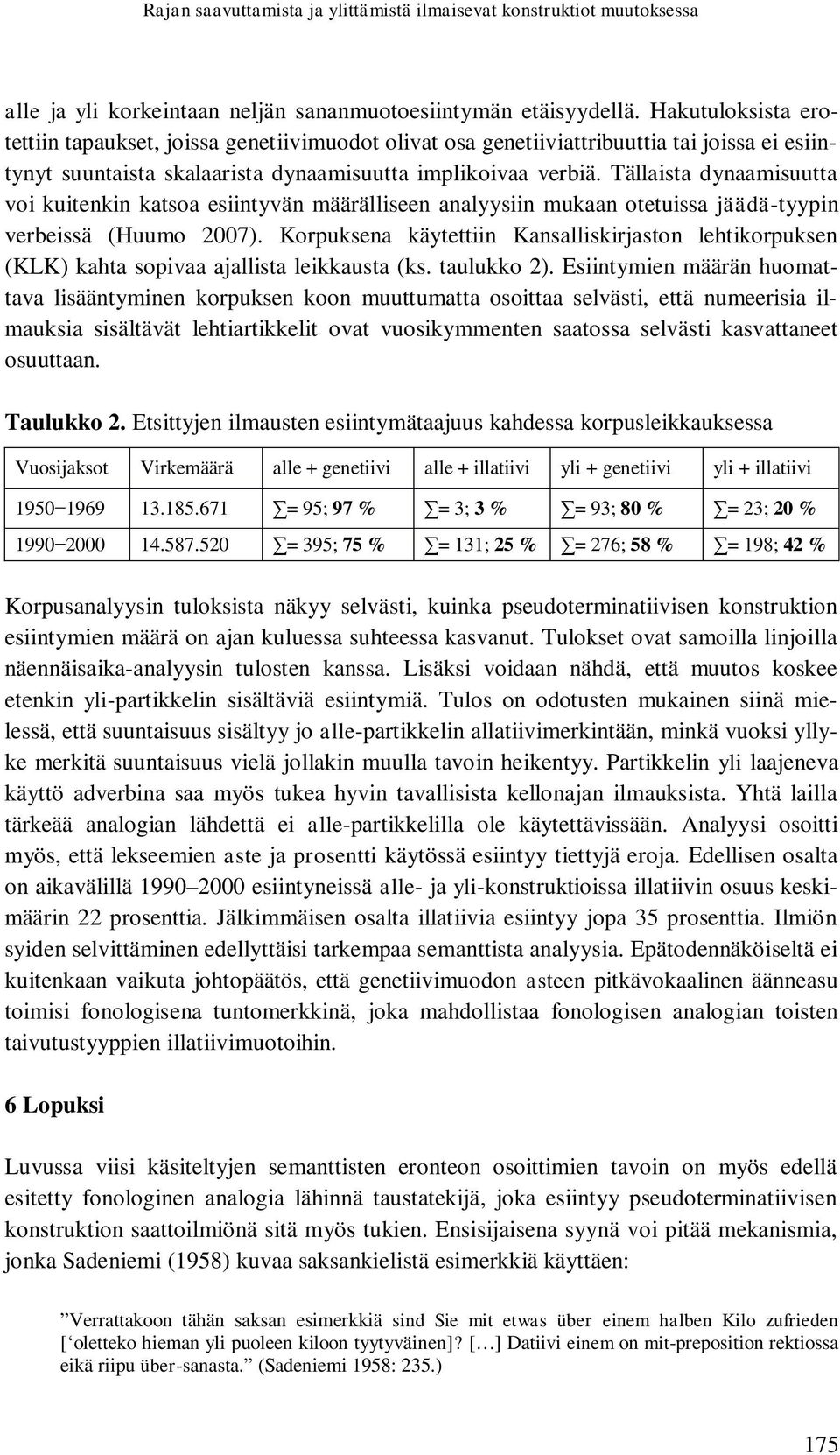 Tällaista dynaamisuutta voi kuitenkin katsoa esiintyvän määrälliseen analyysiin mukaan otetuissa jäädä-tyypin verbeissä (Huumo 2007).