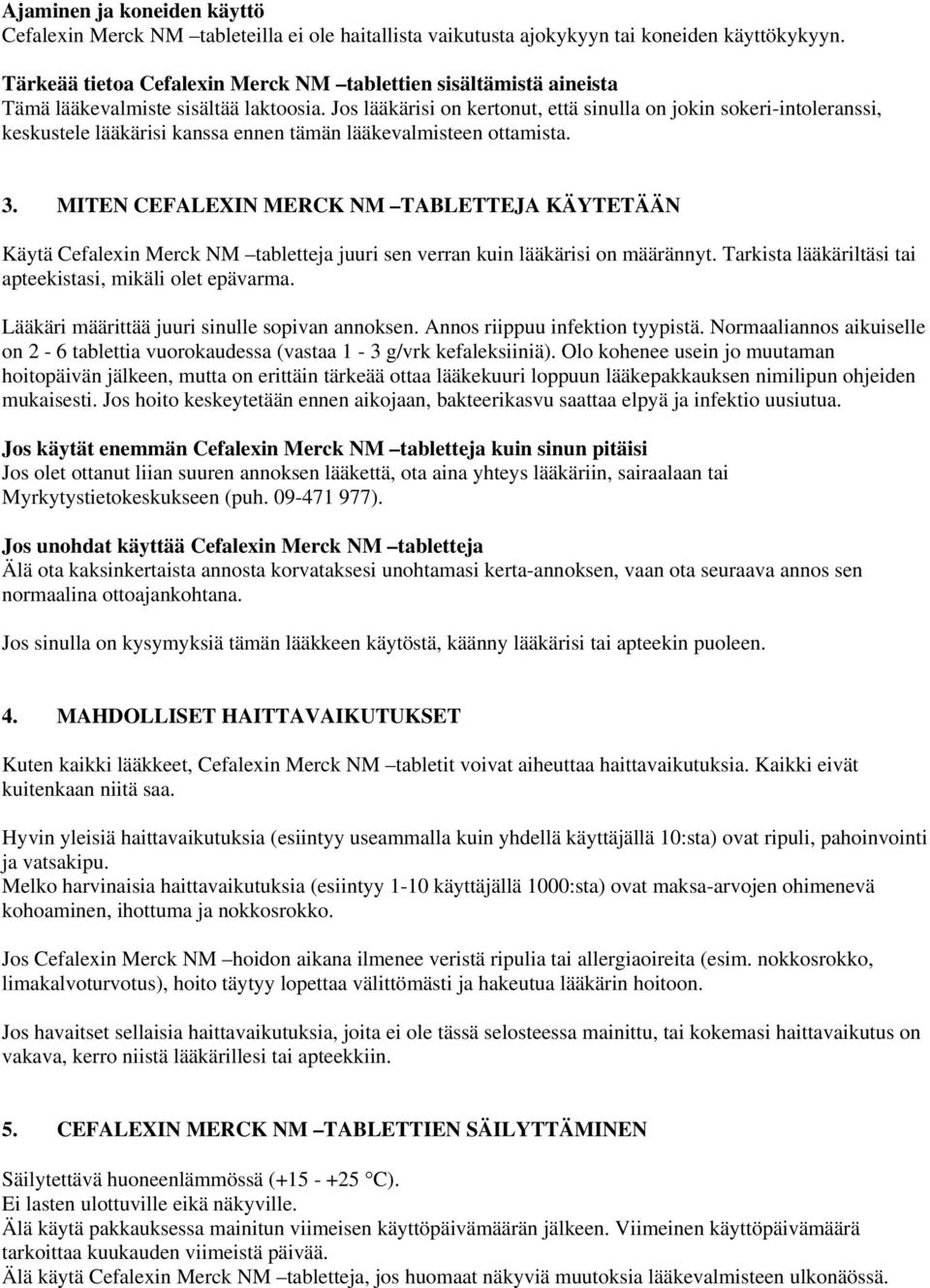 Jos lääkärisi on kertonut, että sinulla on jokin sokeri-intoleranssi, keskustele lääkärisi kanssa ennen tämän lääkevalmisteen ottamista. 3.