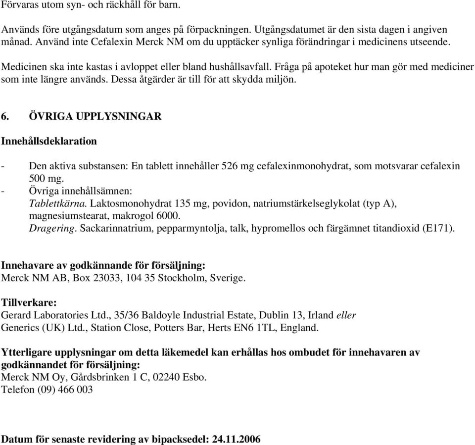 Fråga på apoteket hur man gör med mediciner som inte längre används. Dessa åtgärder är till för att skydda miljön. 6.