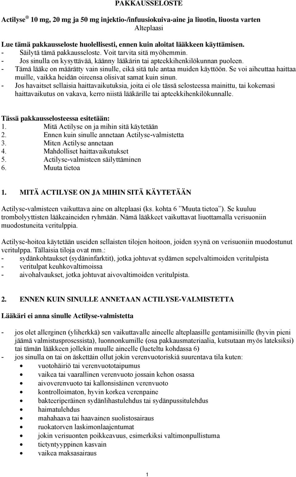 - Tämä lääke on määrätty vain sinulle, eikä sitä tule antaa muiden käyttöön. Se voi aiheuttaa haittaa muille, vaikka heidän oireensa olisivat samat kuin sinun.