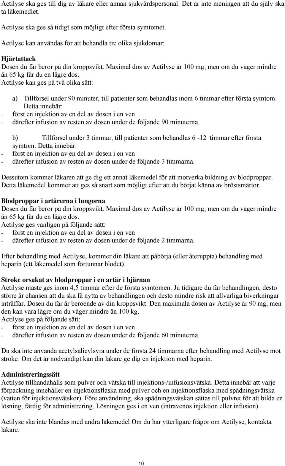 Actilyse kan ges på två olika sätt: a) Tillförsel under 90 minuter, till patienter som behandlas inom 6 timmar efter första symtom.