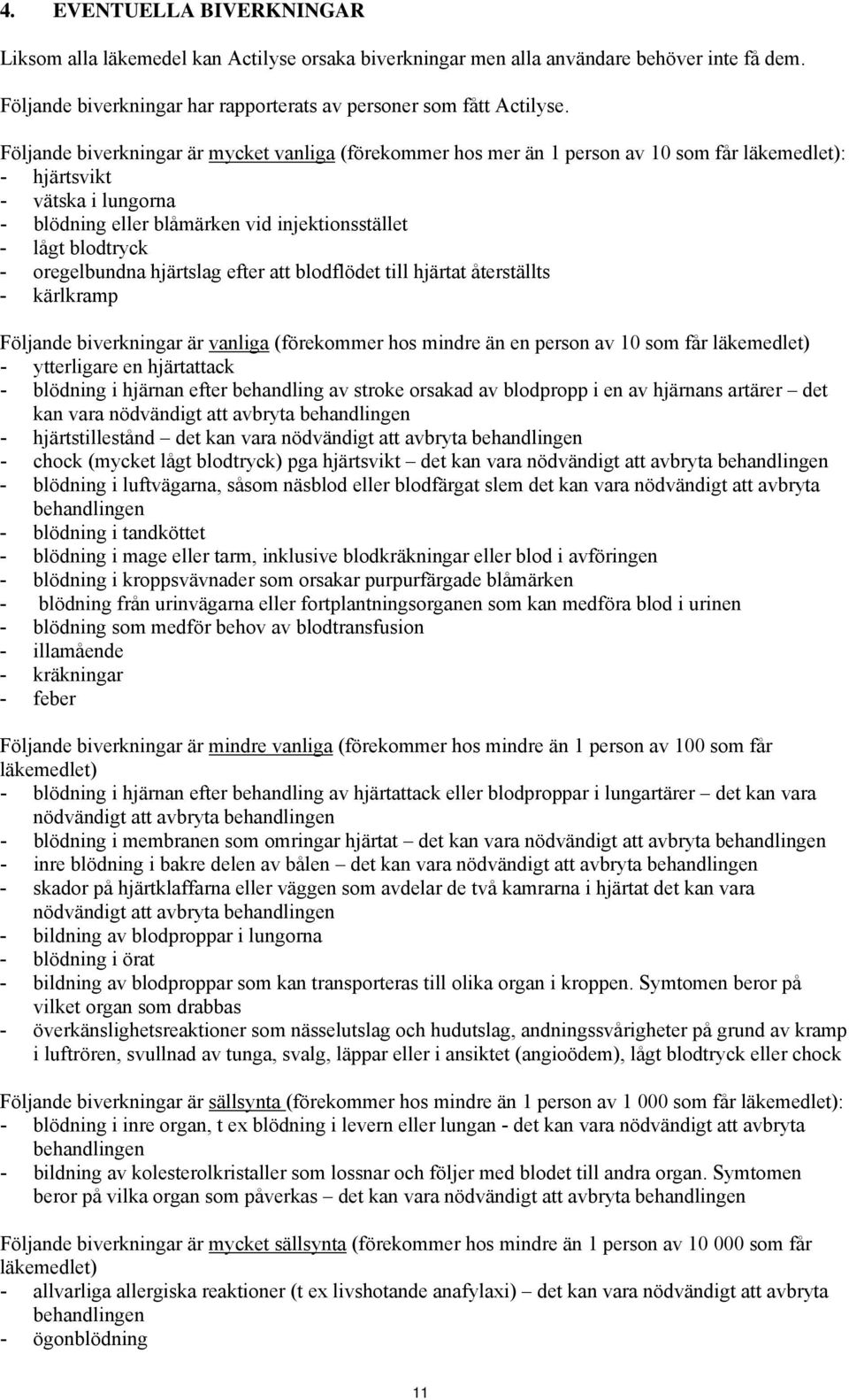 oregelbundna hjärtslag efter att blodflödet till hjärtat återställts - kärlkramp Följande biverkningar är vanliga (förekommer hos mindre än en person av 10 som får läkemedlet) - ytterligare en