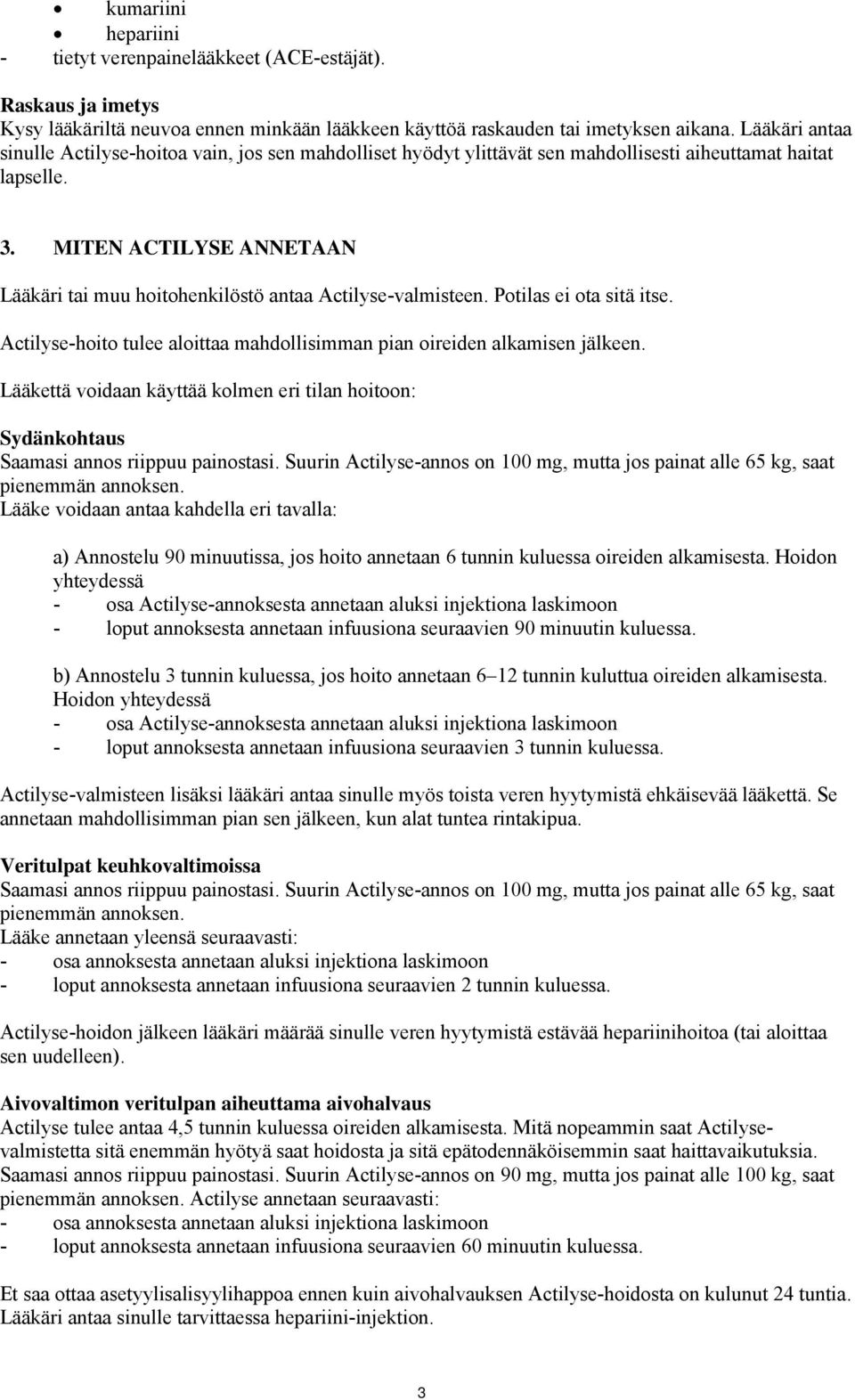 MITEN ACTILYSE ANNETAAN Lääkäri tai muu hoitohenkilöstö antaa Actilyse-valmisteen. Potilas ei ota sitä itse. Actilyse-hoito tulee aloittaa mahdollisimman pian oireiden alkamisen jälkeen.