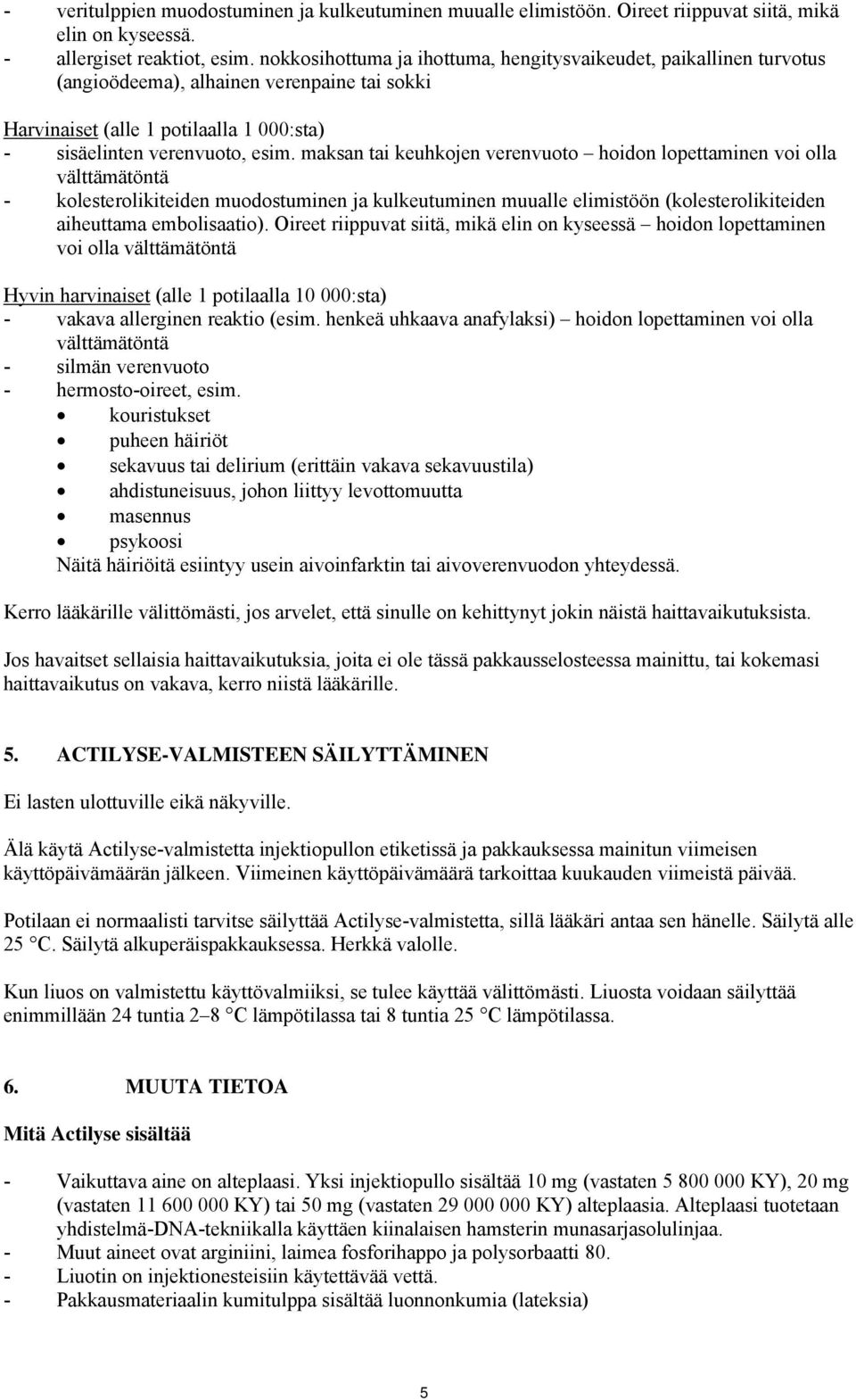 maksan tai keuhkojen verenvuoto hoidon lopettaminen voi olla välttämätöntä - kolesterolikiteiden muodostuminen ja kulkeutuminen muualle elimistöön (kolesterolikiteiden aiheuttama embolisaatio).