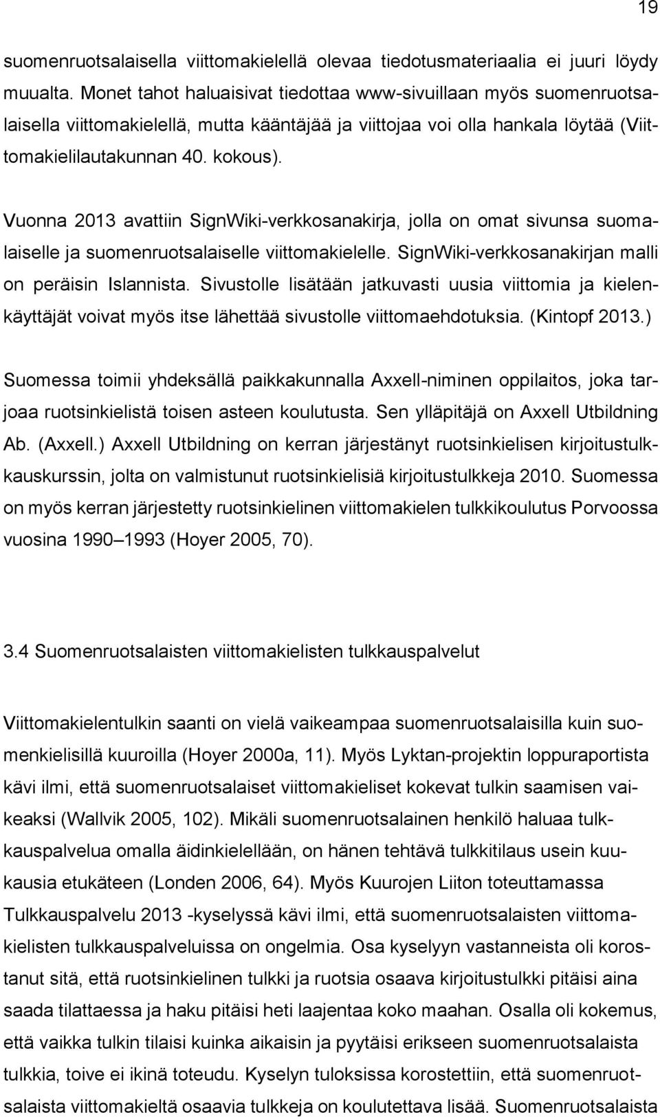 Vuonna 2013 avattiin SignWiki-verkkosanakirja, jolla on omat sivunsa suomalaiselle ja suomenruotsalaiselle viittomakielelle. SignWiki-verkkosanakirjan malli on peräisin Islannista.