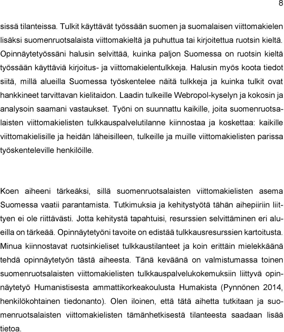 Halusin myös koota tiedot siitä, millä alueilla Suomessa työskentelee näitä tulkkeja ja kuinka tulkit ovat hankkineet tarvittavan kielitaidon.